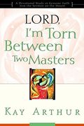 Lord, I'm Torn Between Two Masters: A Devotional Study On Genuine Faith From The Sermon On The Mount