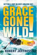 Grace Gone Wild!: Getting A Grip On God's Amazing Gift