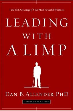 Leading with a Limp: Take Full Advantage of Your Most Powerful Weakness Leading with a Limp: Take Full Advantage of Your Most Powerful Weakness