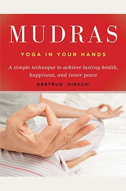 Mudras: Yoga In Your Hands Mudras: Yoga In Your Hands