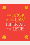 The Book Of The Law: Liber Al Vel Legis: With A Facsimile Of The Manuscript As Received By Aleister And Rose Edith Crowley On April 8, 9, 10, 1904