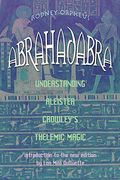 Abrahadabra: Understanding Aleister Crowley's Thelemic Magic