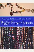 Pagan Prayer Beads: Magic And Meditation With Pagan Rosaries