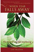 When Fear Falls Away: The Story Of A Sudden Awakening