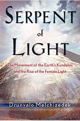 Serpent Of Light: Beyond 2012: The Movement Of The Earth's Kundalini And The Rise Of The Female Light Serpent Of Light: Beyond 2012: The Movement Of The Earth's Kundalini And The Rise Of The Female Light
