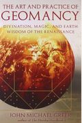 The Art And Practice Of Geomancy: Divination, Magic, And Earth Wisdom Of The Renaissance