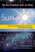Sun of God: Consciousness and the Self-Organizing Force That Underlies Everything