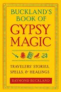 Buckland's Book Of Gypsy Magic: Travelers' Stories, Spells, & Healings