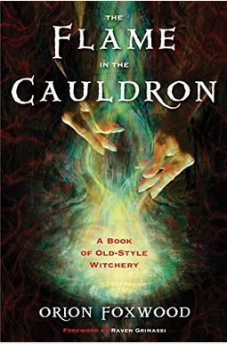 The Flame In The Cauldron: A Book Of Old-Style Witchery The Flame In The Cauldron: A Book Of Old-Style Witchery
