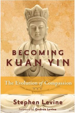 Becoming Kuan Yin: The Evolution of Compassion Becoming Kuan Yin: The Evolution of Compassion