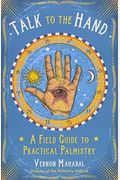 Talk To The Hand: A Field Guide To Practical Palmistry