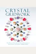Crystal Gridwork: The Power Of Crystals And Sacred Geometry To Heal, Protect And Inspire