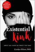 Existential Kink: Unmask Your Shadow and Embrace Your Power (a Method for Getting What You Want by Getting Off on What You Don't)
