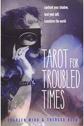 Tarot For Troubled Times: Confront Your Shadow, Heal Your Self & Transform The World