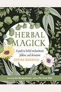 Herbal Magick: A Guide To Herbal Enchantments, Folklore, And Divination