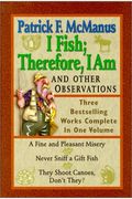I Fish; Therefore, I Am: And Other Observations; Three Bestselling Works Complete In One Volume; A Fine And Pleasant Misery, Never Sniff A Gift