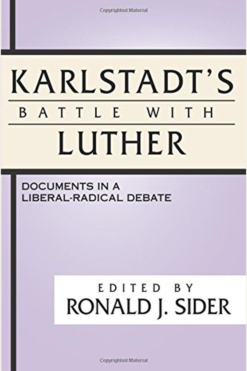 Karlstadt's Battle With Luther: Documents In A Liberal-Radical Debate