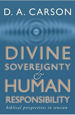 Divine Sovereignty And Human Responsibility: Biblical Perspective In Tension