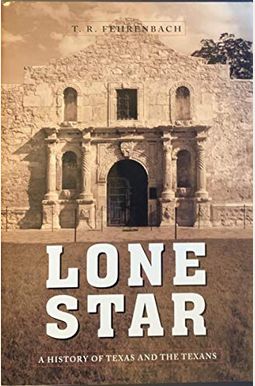 Lone Star: A History Of Texas And The Texans Lone Star: A History Of Texas And The Texans