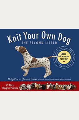 Knit Your Own Dog: The Second Litter: 25 More Pedigree Pooches Knit Your Own Dog: The Second Litter: 25 More Pedigree Pooches