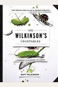Mr. Wilkinson's Vegetables: A Cookbook To Celebrate The Garden