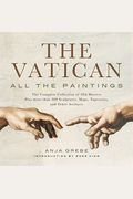 Vatican: All the Paintings: The Complete Collection of Old Masters, Plus More Than 300 Sculptures, Maps, Tapestries, and Other Artifacts