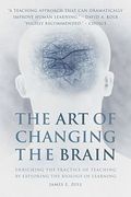The Art Of Changing The Brain: Enriching The Practice Of Teaching By Exploring The Biology Of Learning