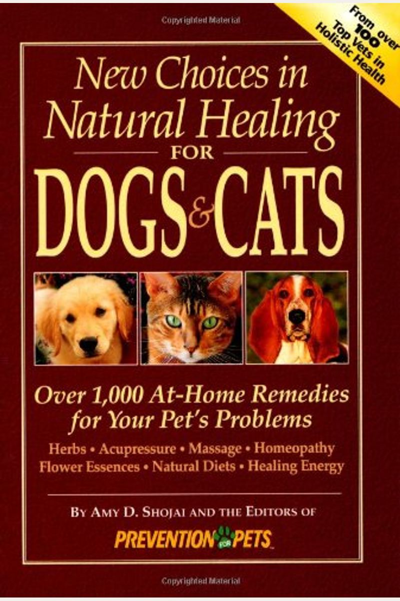 New Choices In Natural Healing For Dogs & Cats: Herbs, Acupressure, Massage, Homeopathy, Flower Essences, Natural Diets, Healing Energy