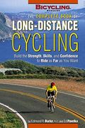 The Complete Book Of Long-Distance Cycling: Build The Strength, Skills, And Confidence To Ride As Far As You Want