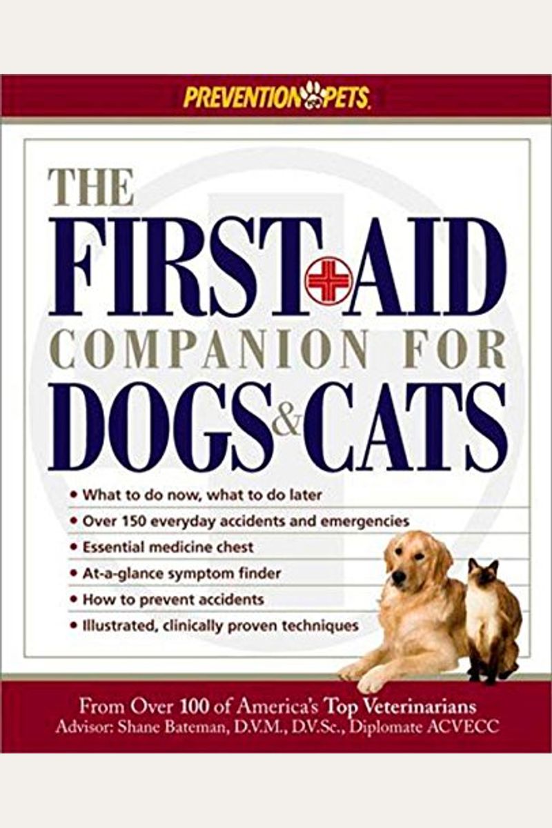 The First-Aid Companion For Dogs And Cats: What To Do Now, What To Do Later, Over 150 Everyday Accidents And Emergencies, Essential Medicine Chest, At-A-Glance Symptom Finder, How To Prevent