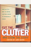 Cut The Clutter And Stow The Stuff: The Q.u.i.c.k. Way To Bring Lasting Order To Household Chaos