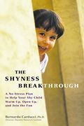 The Shyness Breakthrough: A No-Stress Plan To Help Your Shy Child Warm Up, Open Up, And Join Tthe Fun