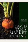 David Tanis Market Cooking: Recipes And Revelations, Ingredient By Ingredient