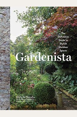 Gardenista: The Definitive Guide to Stylish Outdoor Spaces Gardenista: The Definitive Guide to Stylish Outdoor Spaces