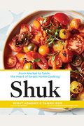 Shuk: From Market To Table, The Heart Of Israeli Home Cooking