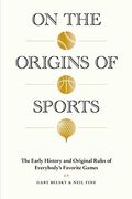 On The Origins Of Sports: The Early History And Original Rules Of Everybody's Favorite Games