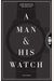 A Man & His Watch: Iconic Watches And Stories From The Men Who Wore Them