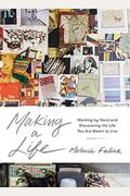 Making A Life: Working By Hand And Discovering The Life You Are Meant To Live