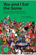 You And I Eat The Same: On The Countless Ways Food And Cooking Connect Us To One Another (Mad Dispatches, Volume 1)