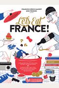 Let's Eat France!: 1,250 Specialty Foods, 375 Iconic Recipes, 350 Topics, 260 Personalities, Plus Hundreds Of Maps, Charts, Tricks, Tips,
