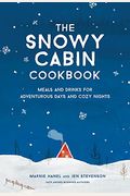 The Snowy Cabin Cookbook: Meals And Drinks For Adventurous Days And Cozy Nights