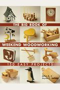 The Big Book Of Weekend Woodworking: 150 Easy Projects