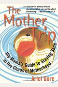 Mother Trip: Hip Mama's Guide to Staying Sane in the Chaos of Motherhood