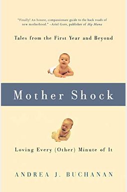 Mother Shock: Tales From The First Year And Beyond -- Loving Every (Other) Minute Of It Mother Shock: Tales From The First Year And Beyond -- Loving Every (Other) Minute Of It