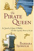 The Pirate Queen: In Search Of Grace O'malley And Other Legendary Women Of The Sea