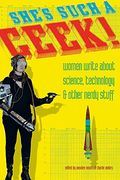 She's Such A Geek: Women Write About Science, Technology, And Other Nerdy Stuff