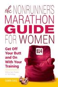 The Nonrunner's Marathon Guide For Women: Get Off Your Butt And On With Your Training