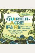 The Quarter-Acre Farm: How I Kept The Patio, Lost The Lawn, And Fed My Family For A Year