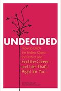 Undecided: How To Ditch The Endless Quest For Perfect And Find The Career -- And Life --That's Right For You
