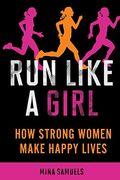 Run Like A Girl: How Strong Women Make Happy Lives